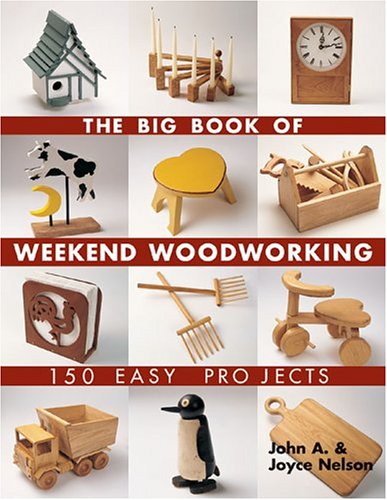 The Big Book of Weekend Woodworking: 150 Easy Projects (Big Book of … Series)