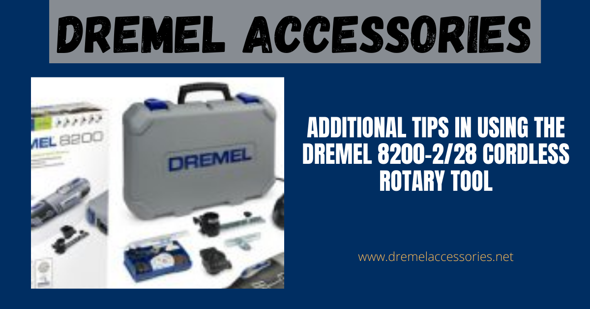 Additional Tips in Using the Dremel 8200-2/28 Cordless Rotary Tool
