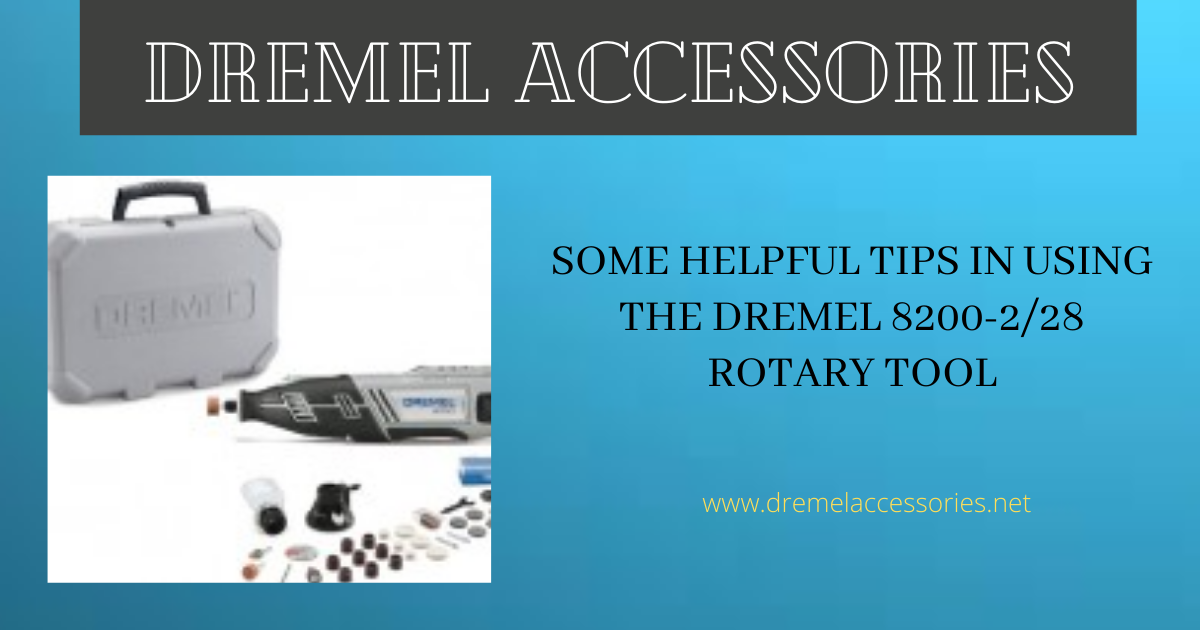 Some Helpful Tips in Using the Dremel 8200-2/28 Rotary Tool